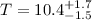 Mathematical equation: $T=10.4^{+1.7}_{-1.5}$
