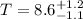 Mathematical equation: $T=8.6^{+1.2}_{-1.1}$