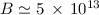Mathematical equation: $B \simeq 5\,\times\, 10^{13}$