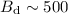 Mathematical equation: $B_{\rm d}\sim 500$