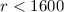 Mathematical equation: $r < 1600$