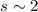 Mathematical equation: $s\sim 2$