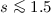 Mathematical equation: $s\la 1.5$
