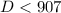 Mathematical equation: $D< 907$