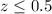 Mathematical equation: $z\le 0.5$