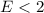 Mathematical equation: $E<2$
