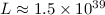 $L\approx 1.5\times 10^{39}$
