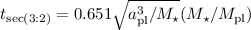 $t_{{\rm sec}(3:2)} = 0.651\sqrt{a_{{\rm pl}}^3/M_\star}(M_\star/M_{{\rm pl}})$
