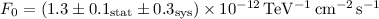 $F_0 = (1.3 \pm 0.1_\mathrm{stat} \pm 0.3_\mathrm{sys}) \times 10^{-12}\,\rm TeV^{-1}\,\rm cm^{-2}\,\rm s^{-1}$