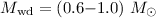 $M_{\rm wd} = (0.6{-}1.0)~M_{\odot}$
