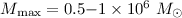 $ M_{\rm max} = 0.5{-}1\times10^6~ M_{\odot}$