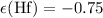 $\epsilon({\rm Hf}) = -0.75$