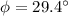 $\phi=29.4^{\circ}$