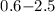 $0.6{-}2.5$