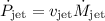 $\dot{P}_{\rm jet} = v_{\rm jet} \dot{M}_{\rm jet}$
