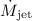 $\dot{M}_{\rm jet}$