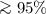 $\ga \rm{95}\%$