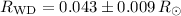 $R_{\rm WD}=0.043\pm0.009\,R_\odot$