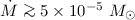 $\dot{M} \ga 5\times 10^{-5}~M_{\odot}$