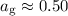$a_{\rm g} \approx 0.50$