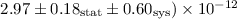 $2.97 \pm 0.18_{\rm stat} \pm 0.60_{\rm sys}) \times 10^{-12}$