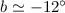$b\simeq-12^\circ$
