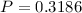 $P = 0.3186$