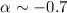 $\alpha \sim -0.7$