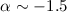 $\alpha \sim -1.5$