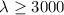 $\lambda \ge 3000$