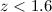 $z < 1.6$