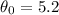 $\theta_0=5.2$