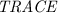 $\emph{TRACE}$