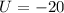 $U=-20$