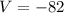 $V=-82$