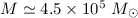 Mathematical equation: $M\simeq4.5\times10^5~ M_\odot$