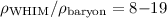 Mathematical equation: $\rho_{\rm WHIM} / \rho_{\rm baryon} = 8 {-} 19$