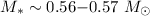 Mathematical equation: $M_*\sim 0.56{-}0.57~M_{\odot}$