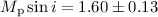 Mathematical equation: $M_{\rm p} \sin i = 1.60 \pm 0.13$