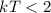 Mathematical equation: $kT < 2$