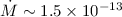 Mathematical equation: $\dot{M} \sim 1.5 \times 10^{-13}$