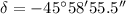 Mathematical equation: $\delta = - 45^{\circ}58\arcmin55.5\arcsec$