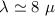 Mathematical equation: $\lambda \simeq 8~\mu$