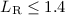 Mathematical equation: $L_{\rm R} \leq 1.4$