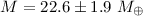 Mathematical equation: $M = 22.6 \pm 1.9~M_\oplus $