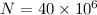 Mathematical equation: $N=40\times 10^6$