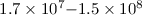 Mathematical equation: $1.7 \times 10^{7}{-}1.5\times 10^{8}$
