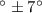 Mathematical equation: $^\circ \pm 7^\circ$