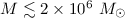Mathematical equation: $M\lesssim 2 \times 10^6~M_{\sun}$