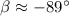Mathematical equation: $\beta \approx - 89^\circ$